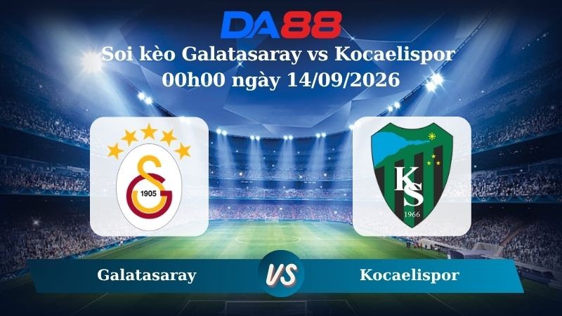 DA88 Nhận định soi kèo Galatasaray vs Kocaelispor 00h00 ngày 14/09/2026 – VĐQG Thổ Nhĩ Kỳ