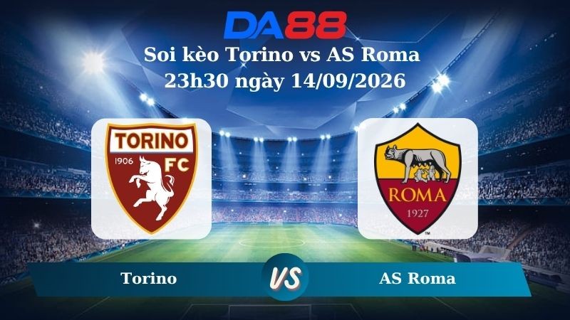 DA88 Nhận định soi kèo Torino vs AS Roma 23h30 ngày 14/09/2026 – Serie A