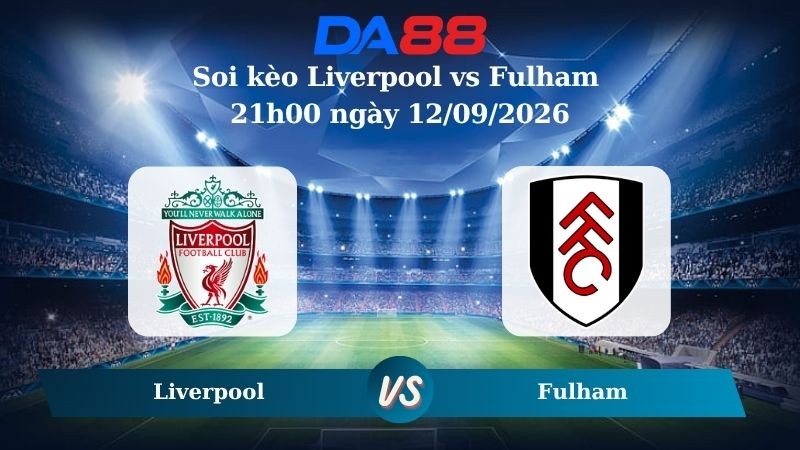 DA88 Nhận định soi kèo Liverpool vs Fulham 21h00 ngày 12/09/2026 – Ngoại hạng Anh