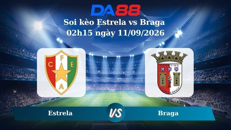 DA88 Nhận định soi kèo Estrela vs Braga 02h15 ngày 11/09/2026 – VĐQG Bồ Đào Nha