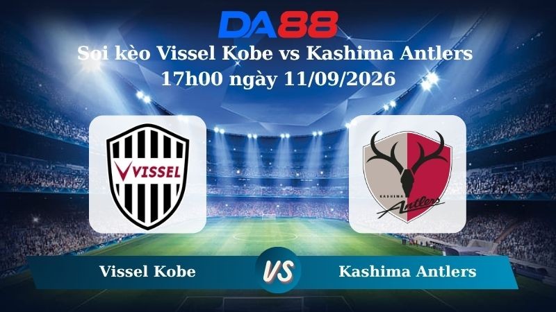 DA88 Nhận định soi kèo Vissel Kobe vs Kashima Antlers 17h00 ngày 11/09/2026 – VĐQG Nhật Bản