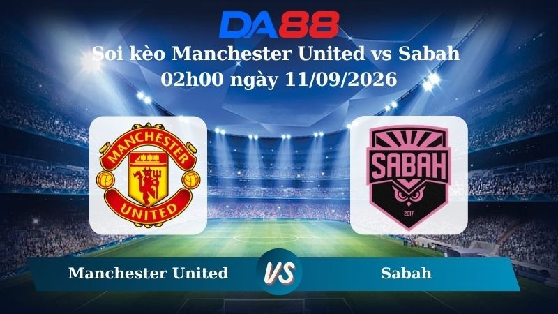 DA88 Nhận định soi kèo Manchester United vs Sabah 02h00 ngày 11/09/2026 – Champions League