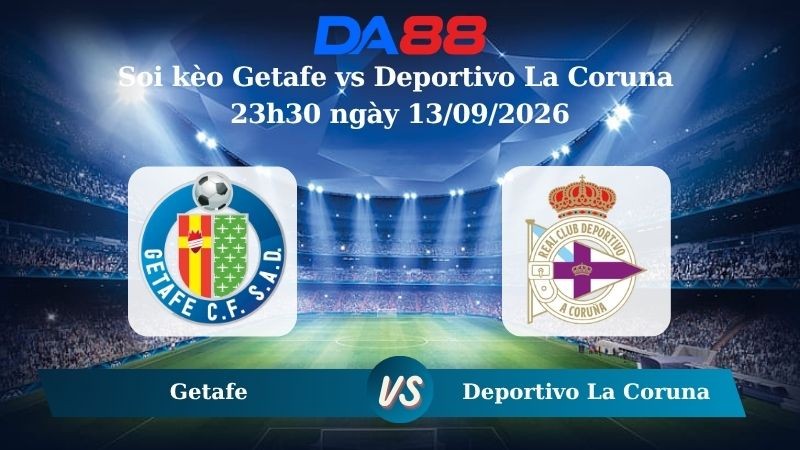 DA88 Nhận định soi kèo Getafe vs Deportivo La Coruna 23h30 ngày 13/09/2026 – La Liga