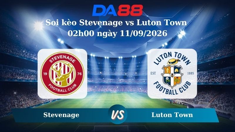 DA88 Nhận định soi kèo Stevenage vs Luton Town 02h00 ngày 11/09/2026 – League One