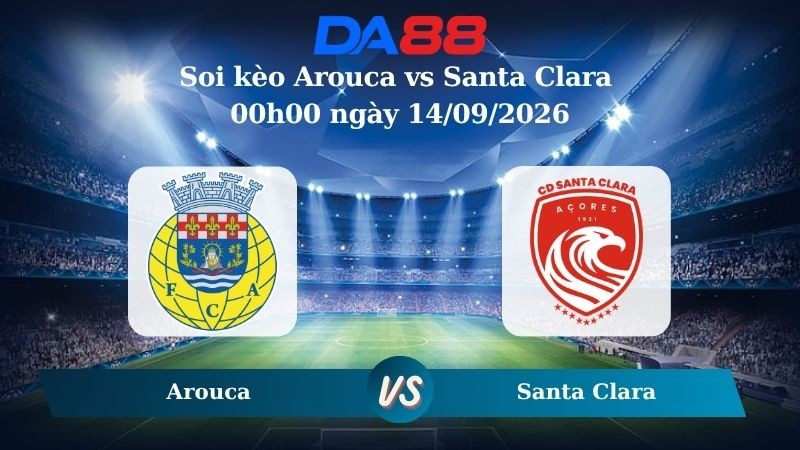 DA88 Nhận định soi kèo Arouca vs Santa Clara 00h00 ngày 14/09/2026 - VĐQG Bồ Đào Nha