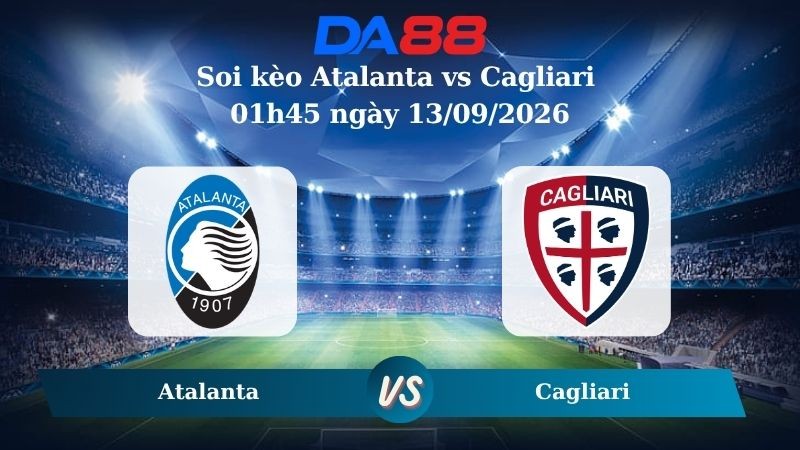 DA88 Nhận định soi kèo Atalanta vs Cagliari 01h45 ngày 13/09/2026 – Serie A