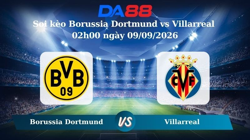 DA88 Nhận định soi kèo Borussia Dortmund vs Villarreal 02h00 ngày 09/09/2026 – Champions League