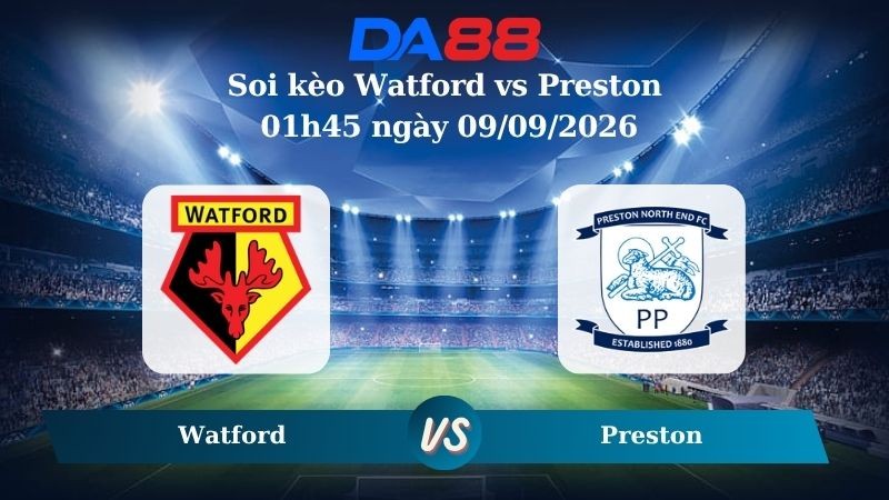 DA88 Nhận định soi kèo Watford vs Preston 01h45 ngày 09/09/2026 – Hạng nhất Anh