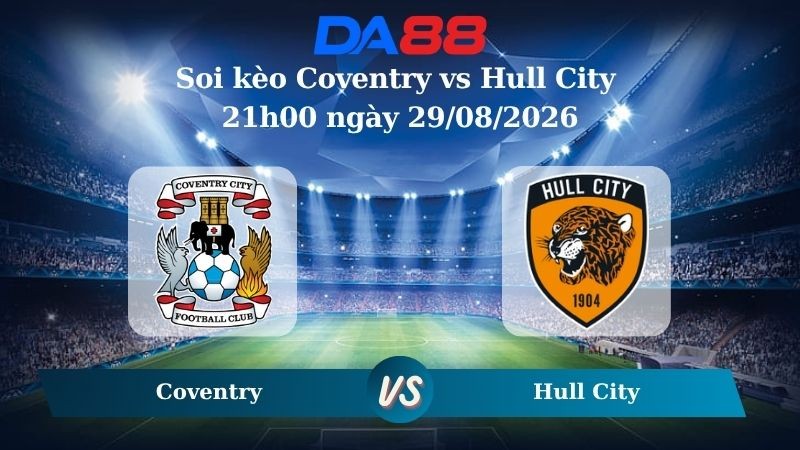 DA88 Nhận định soi kèo Coventry vs Hull City 21h00 ngày 29/08/2026 – Ngoại hạng Anh