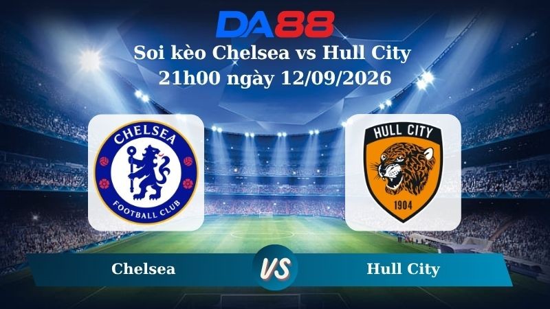 DA88 Nhận định soi kèo Chelsea vs Hull City 21h00 ngày 12/09/2026 – Ngoại hạng Anh
