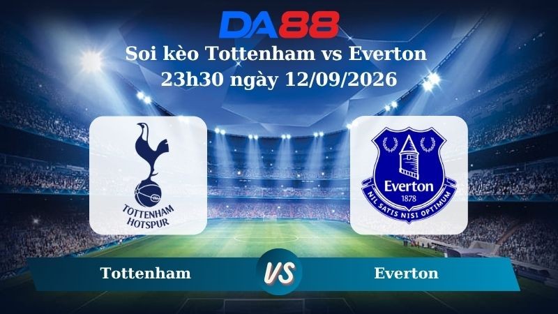 DA88 Nhận định soi kèo Tottenham vs Everton 23h30 ngày 12/09/2026 - Ngoại hạng Anh