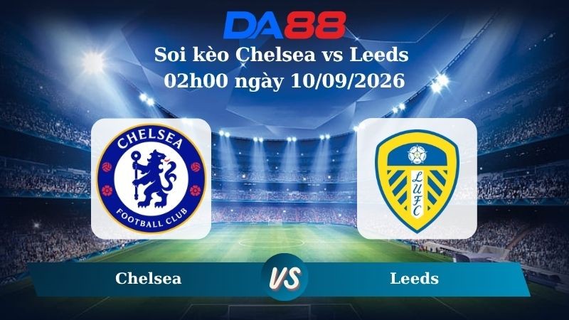 DA88 Nhận định soi kèo Chelsea vs Leeds 02h00 ngày 10/09/2026 - Cúp Liên Đoàn Anh