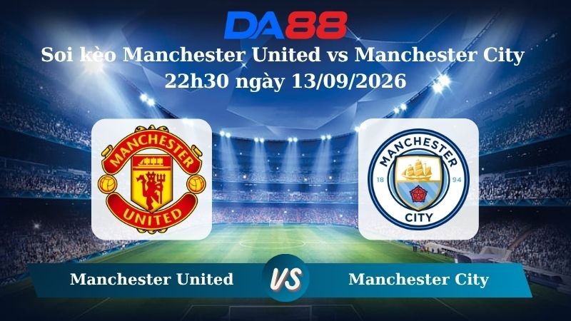 DA88 Nhận định soi kèo Manchester United vs Manchester City 22h30 ngày 13/09/2026 – Ngoại hạng Anh