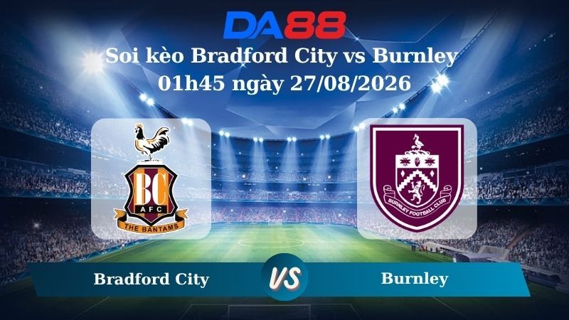 DA88 Nhận định soi kèo Bradford City vs Burnley 01h45 ngày 27/08/2026 –  Carabao Cup