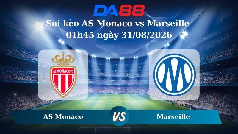 DA88 Nhận định soi kèo AS Monaco vs Marseille 01h45 ngày 31/08/2026 – Ligue 1