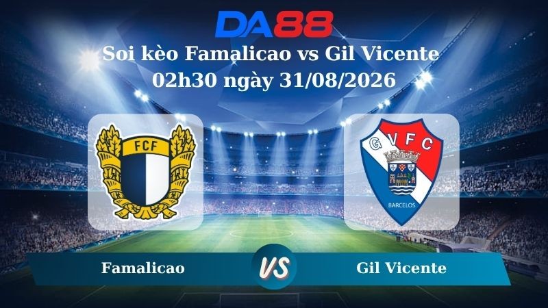 DA88 Nhận định soi kèo Famalicao vs Gil Vicente 02h30 ngày 31/08/2026 – VĐQG Bồ Đào Nha