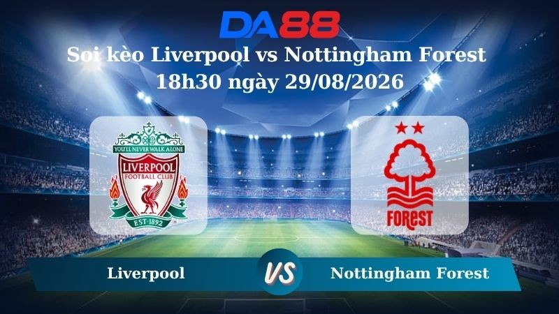 DA88 Nhận định soi kèo Liverpool vs Nottingham Forest 18h30 ngày 29/08/2026 - Ngoại hạng Anh