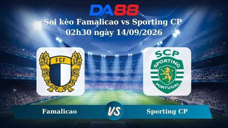 DA88 Nhận định soi kèo Famalicao vs Sporting CP 02h30 ngày 14/09/2026 – VĐQG Bồ Đào Nha