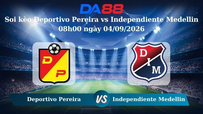 DA88 Nhận định soi kèo Deportivo Pereira vs Independiente Medellin 08h00 ngày 04/09/2026 – VĐQG Colombia