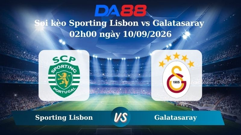 DA88 Nhận định soi kèo Sporting Lisbon vs Galatasaray 02h00 ngày 10/09/2026 – Champions League