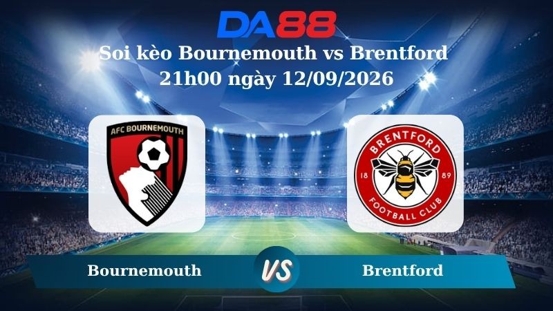 DA88 Nhận định soi kèo Bournemouth vs Brentford 21h00 ngày 12/09/2026 - Ngoại hạng Anh