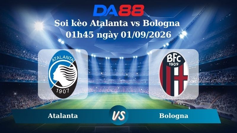 DA88 Nhận định soi kèo Atalanta vs Bologna 01h45 ngày 01/09/2026 – Serie A