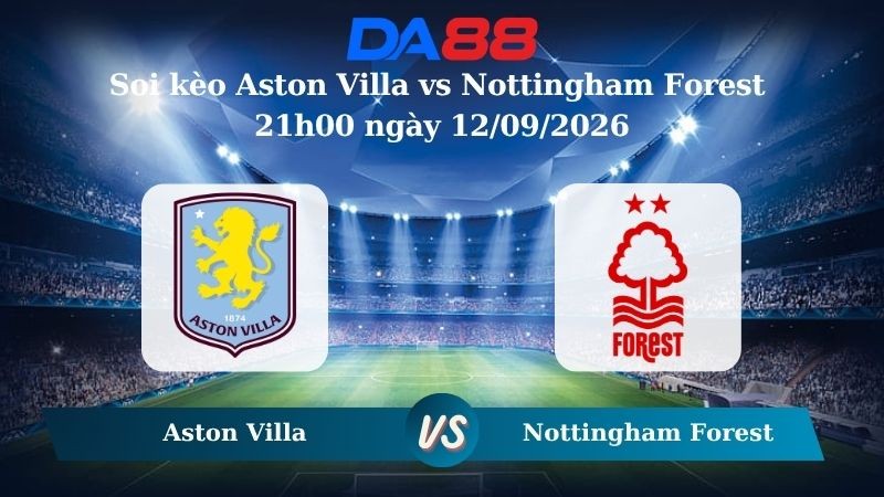 DA88 Nhận định soi kèo Aston Villa vs Nottingham Forest 21h00 ngày 12/09/2026 – Ngoại hạng Anh