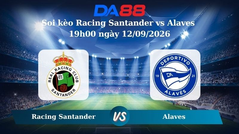 DA88 Nhận định soi kèo Racing Santander vs Alaves 19h00 ngày 12/09/2026 – La Liga